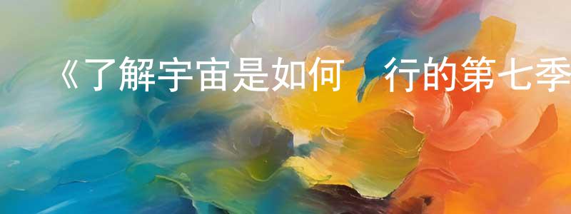 薄宗義的動漫綜藝大全,《了解宇宙是如何運行的第七季》迅雷下載/在線觀看-選秀綜藝-美劇天堂